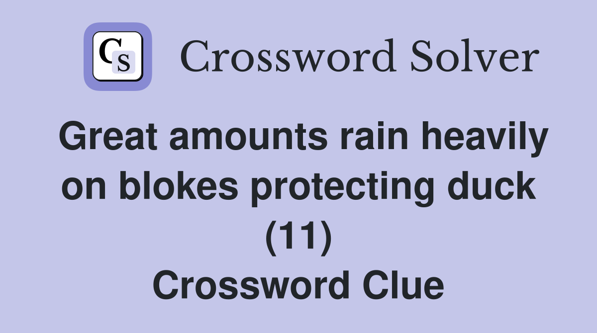 great-amounts-rain-heavily-on-blokes-protecting-duck-11-crossword